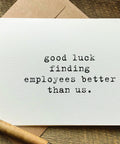 good luck finding employees better than us boss card