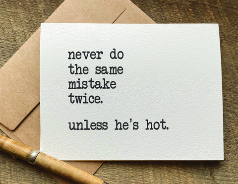 never do the same mistake twice. unless he's hot. /  greeting card
